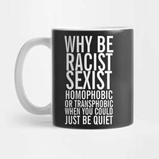 Don't be racist sexist homophobic transphobic when you can just be quiet Mug